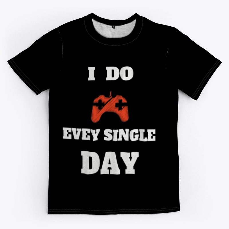 gaming every day, for gamers T-shirt.