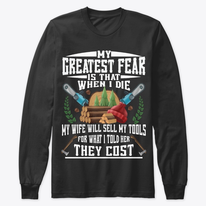 Funny Logger Gift Greatest Fear