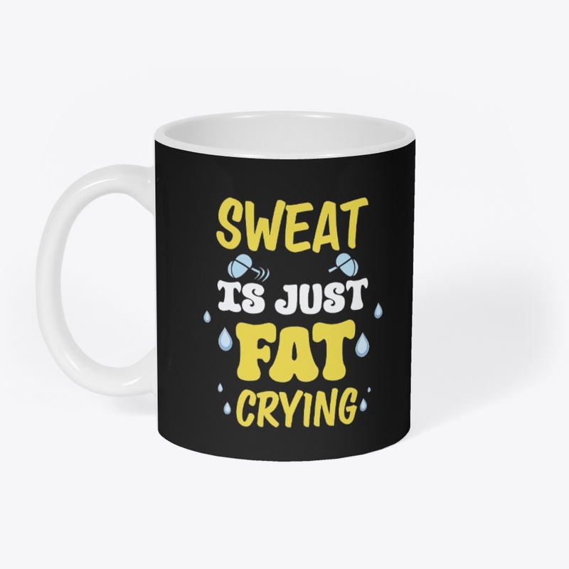 Sweat Is Just Fat Crying
