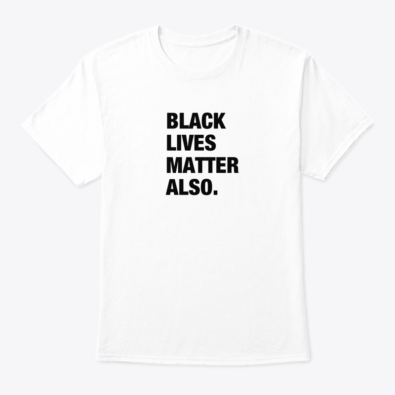 Black Lives Matter Also.