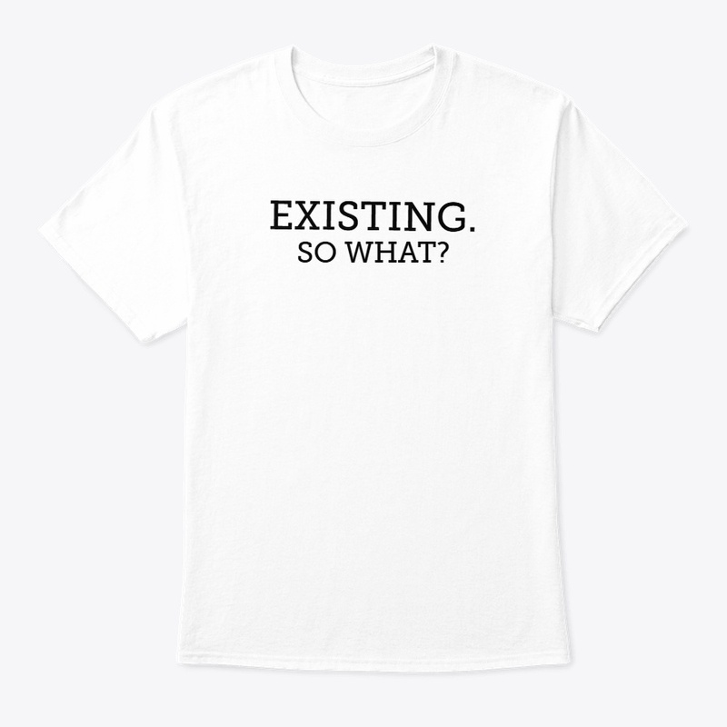 EXISTING. SO WHAT?