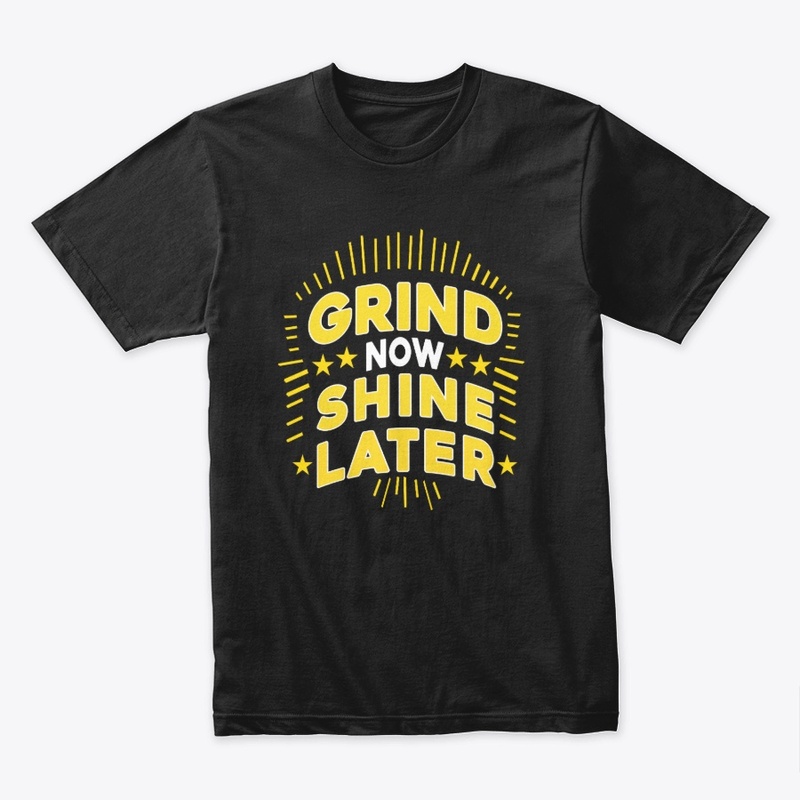 Grind Now Shine Later. Typography Tshirt