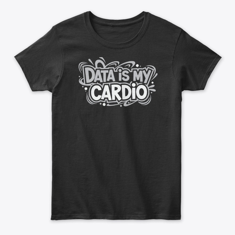 Data is my cardio tee for data scientist