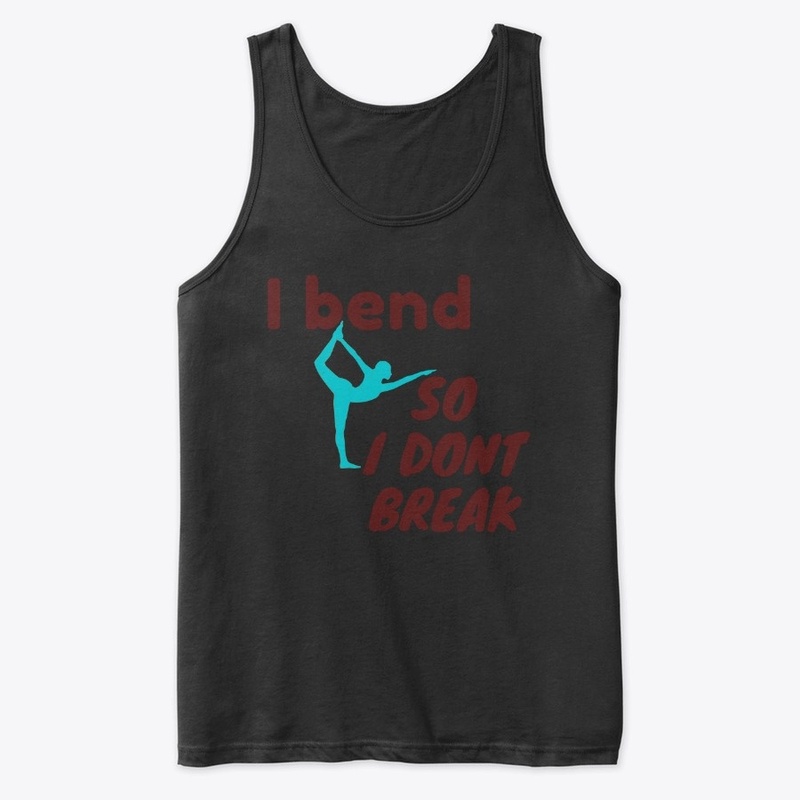 yoga t shirt - i bend so i dont break