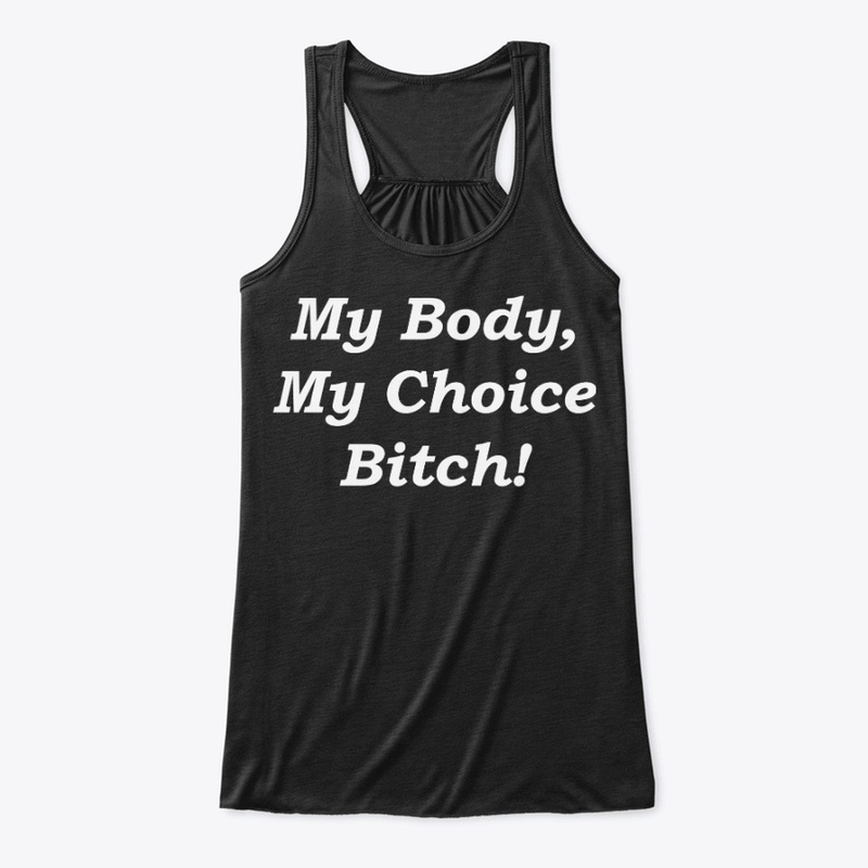MY BODY MY CHOICE BITCH T-shirt