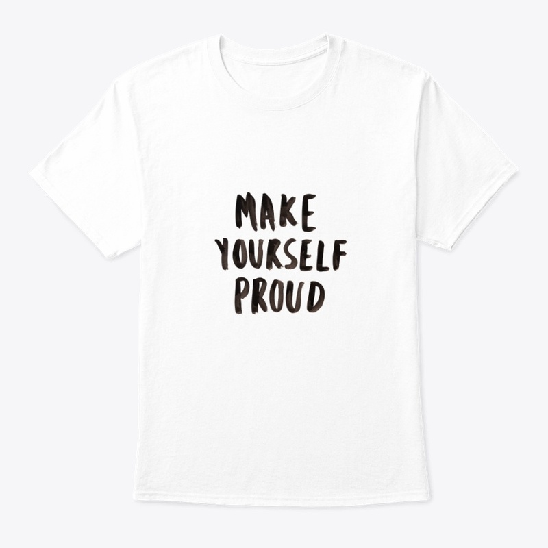 Custom Make Yourself Proud Tee Shirt