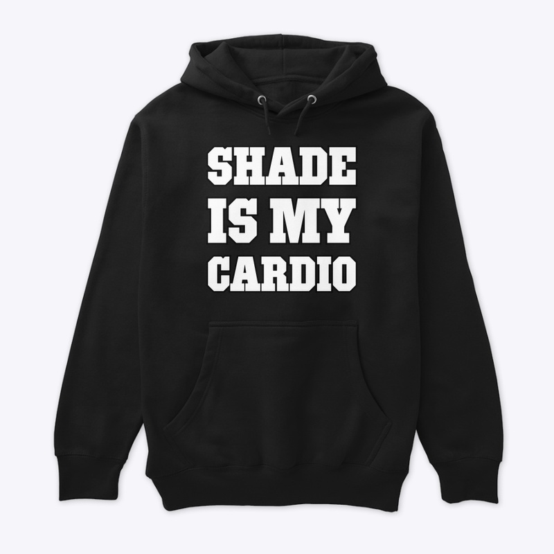Shade is My Cardio