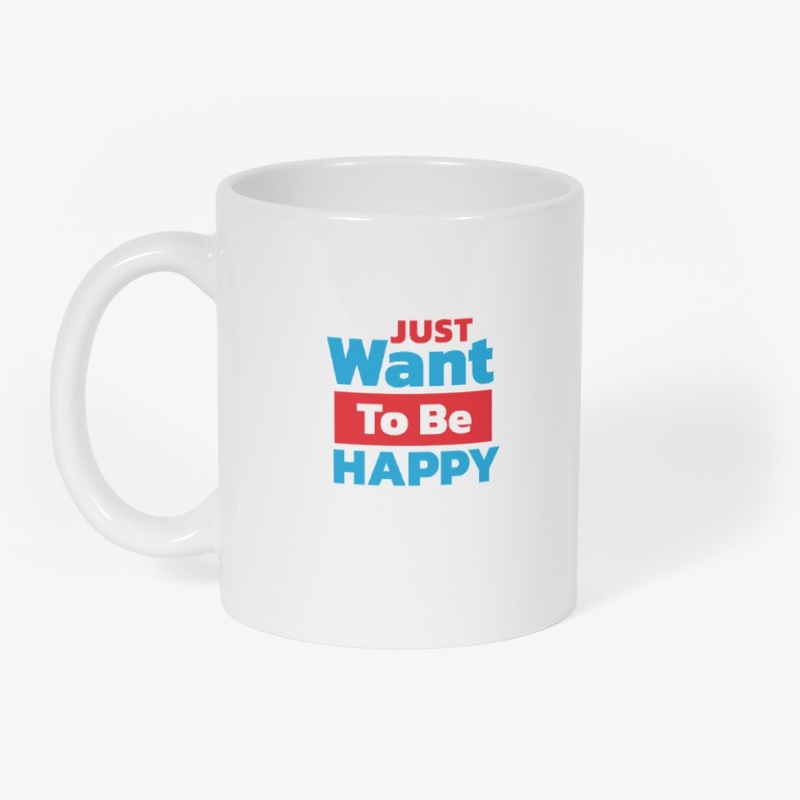Just want to be happy Shirt,Hoodie,Mug