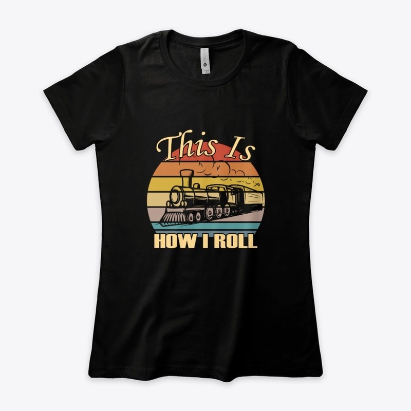 This Is How I Roll Trains Railroad