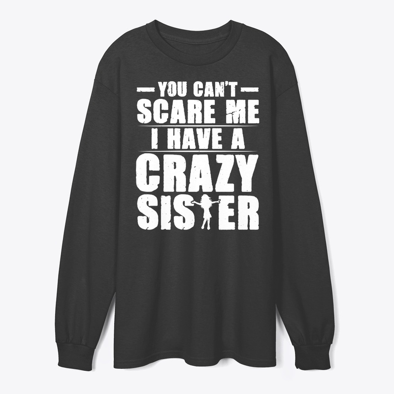You Can't Scare Me I Have a Crazy Sister