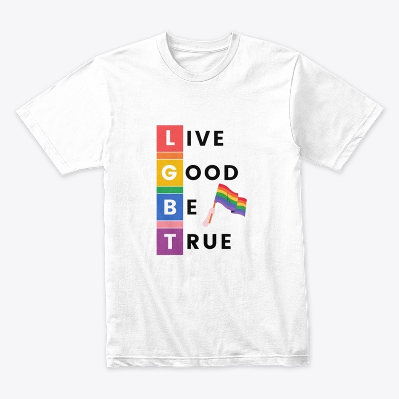 Live Good Be True T-Shirt