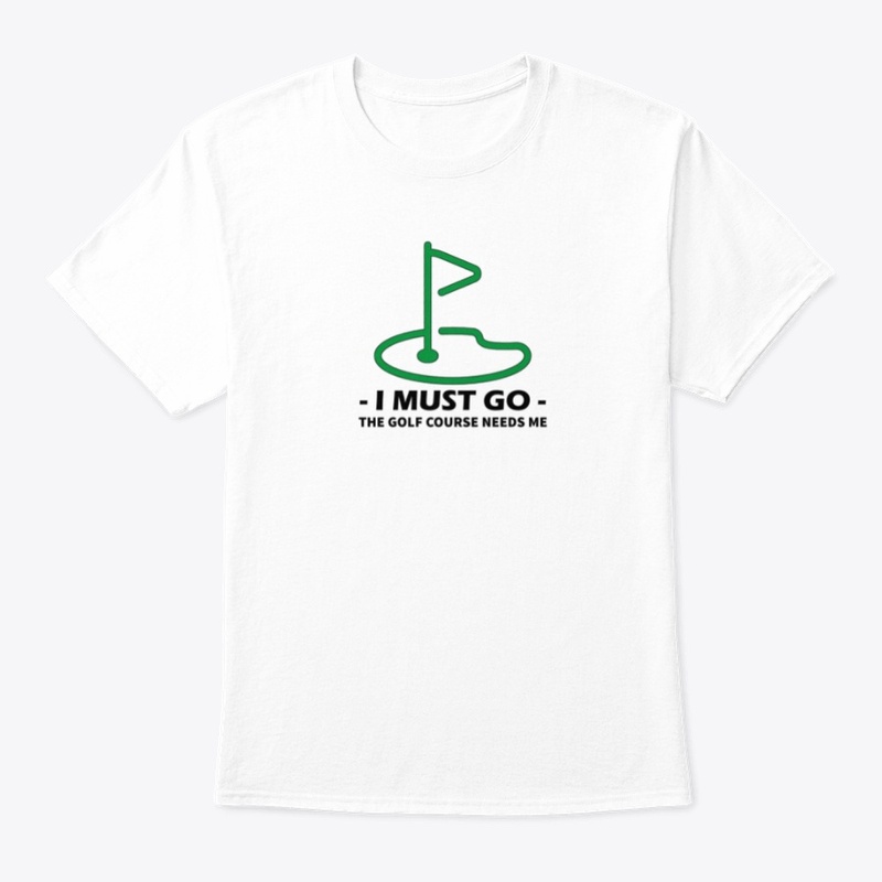 I Must Go The Golf Course Needs Me