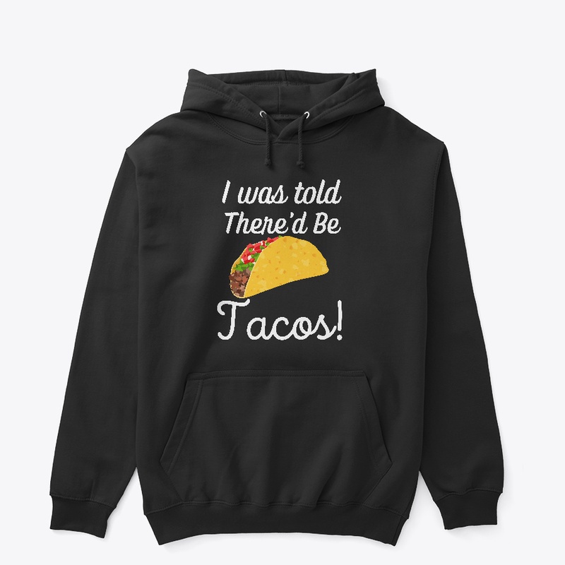 I was told there would be Tacos!