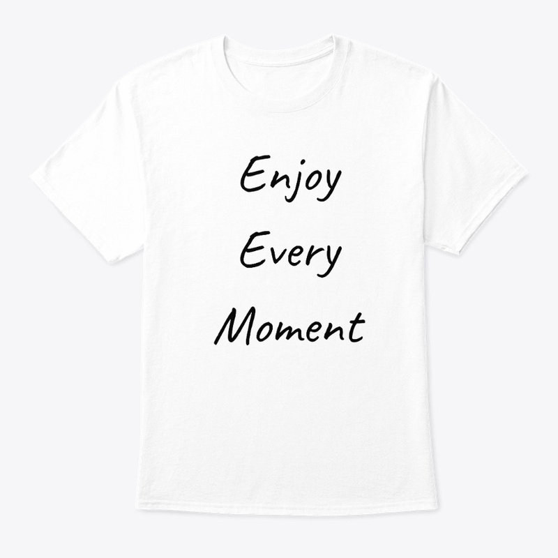Enjoy every moment 