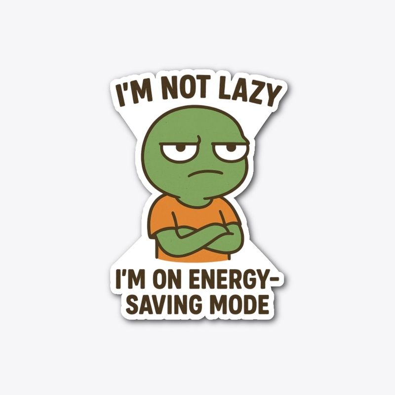 "I'm Not Lazy I'm On Energy Saving Mode"