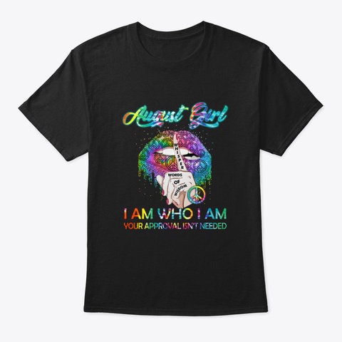August Girl I Am Who I Am Your Approval  Black T-Shirt Front