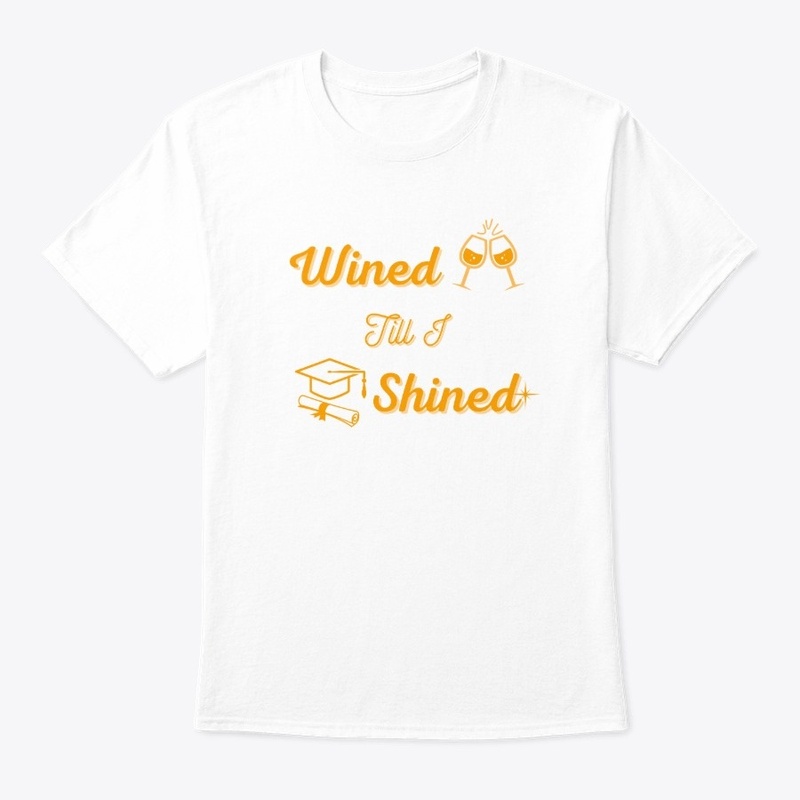 Wined Till I Shined Graduation Tees