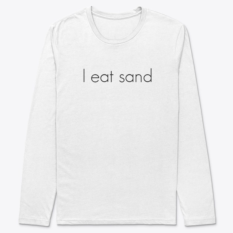 I eat sand