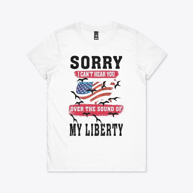 SORRY I CAN'T HEAR YOU 4- JULY-T -SHIRT 