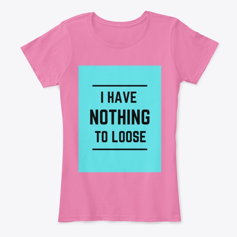 I HAVE NOTHING TO LOOSE