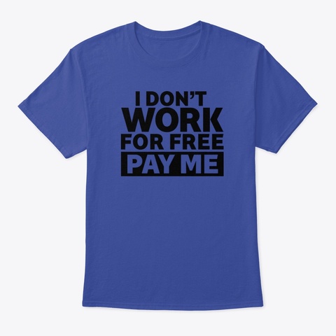 I Don't Work For Free  Deep Royal T-Shirt Front