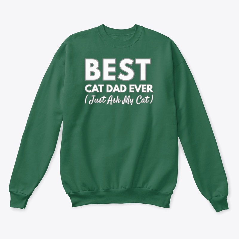 Best Cat Dad Ever — Just Ask My Cat