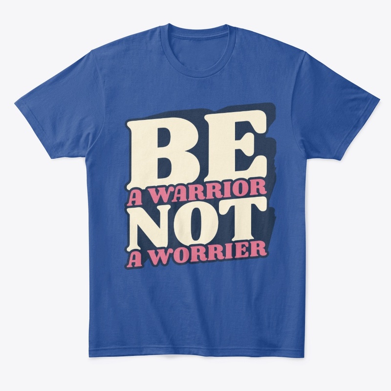 be a worrior not a worrier