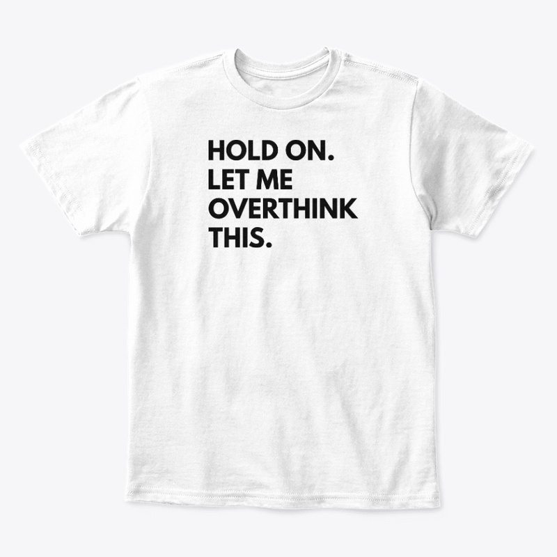 Hold On Let Me Overthink This T-Shirt