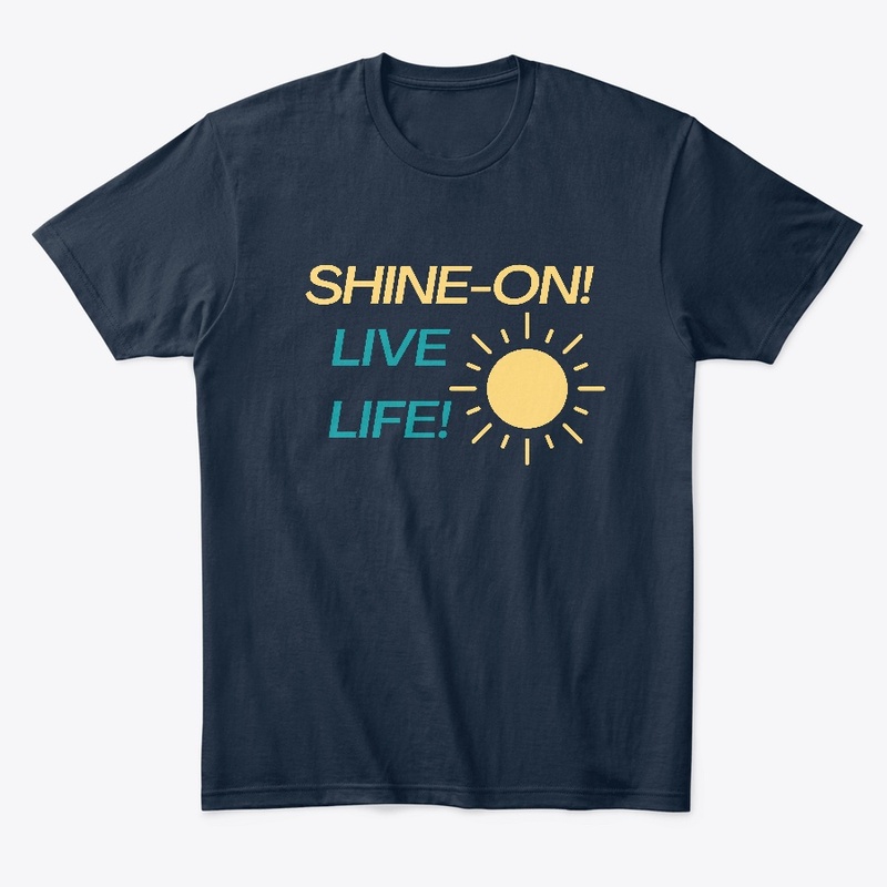 SHINE ON, LIVE LIFE.