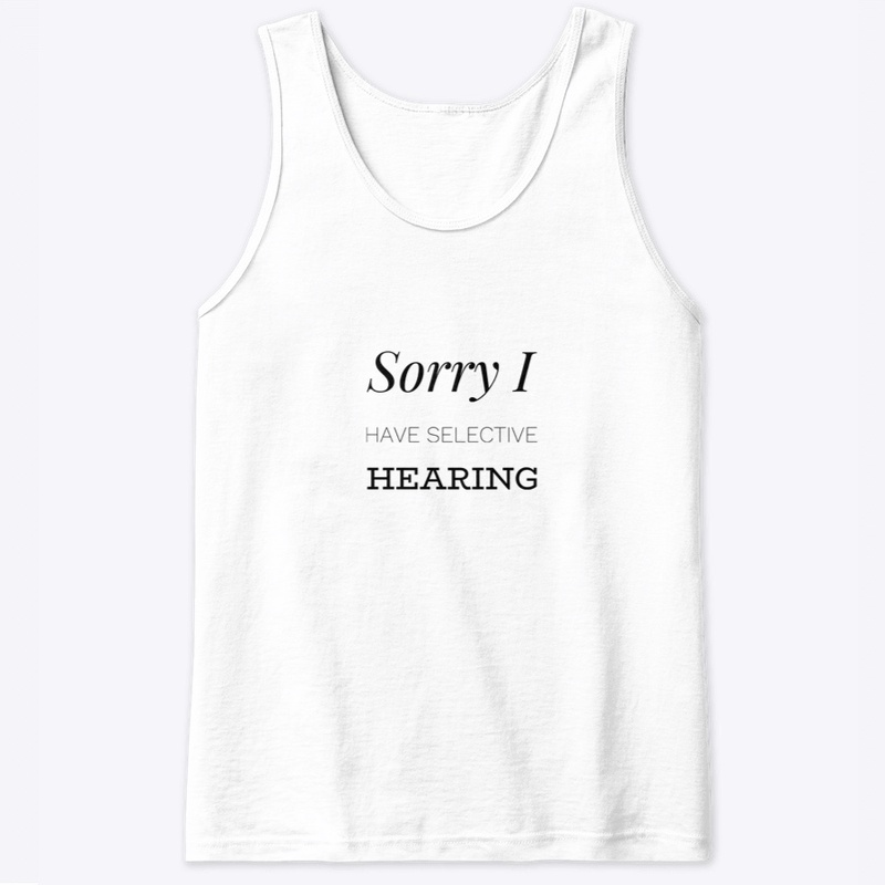 Sorry I Have Selective Hearing