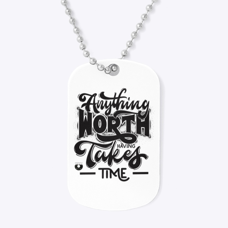 Anything Worth Having Takes Time Designs