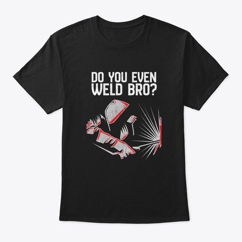 Do You Even Weld Bro Qewxn Black T-Shirt Front