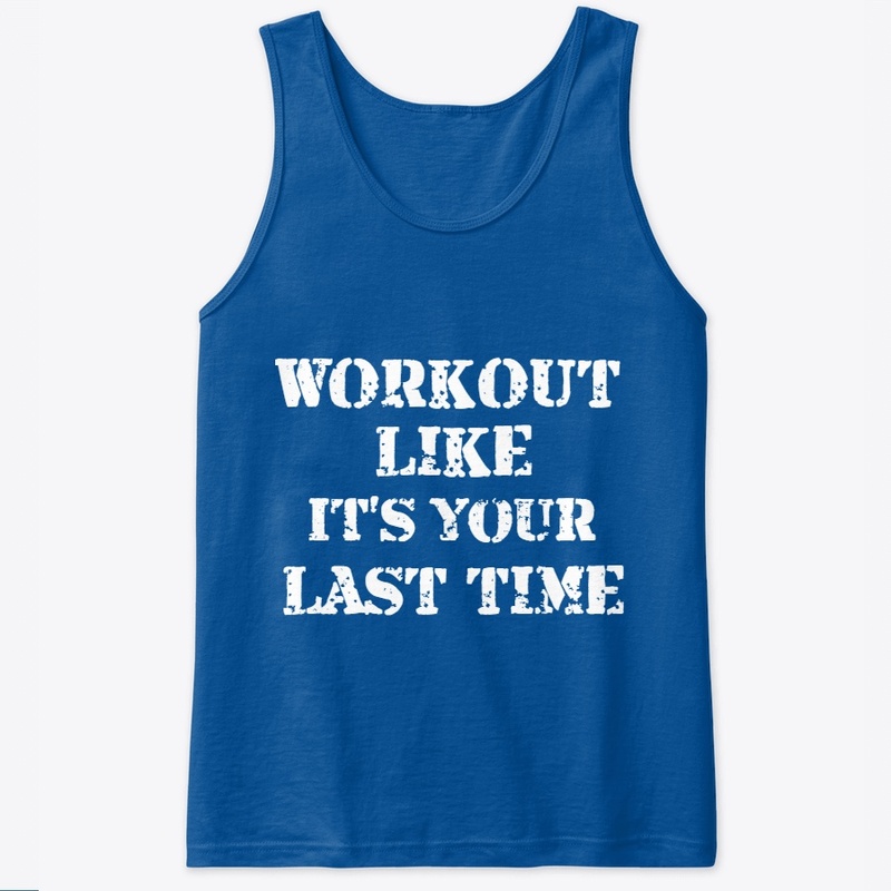 WORKOUT LIKE IT'S YOUR LAST TIME