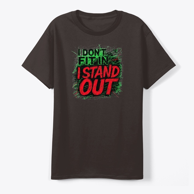 I DON'T FIT IN, I STAND OUT