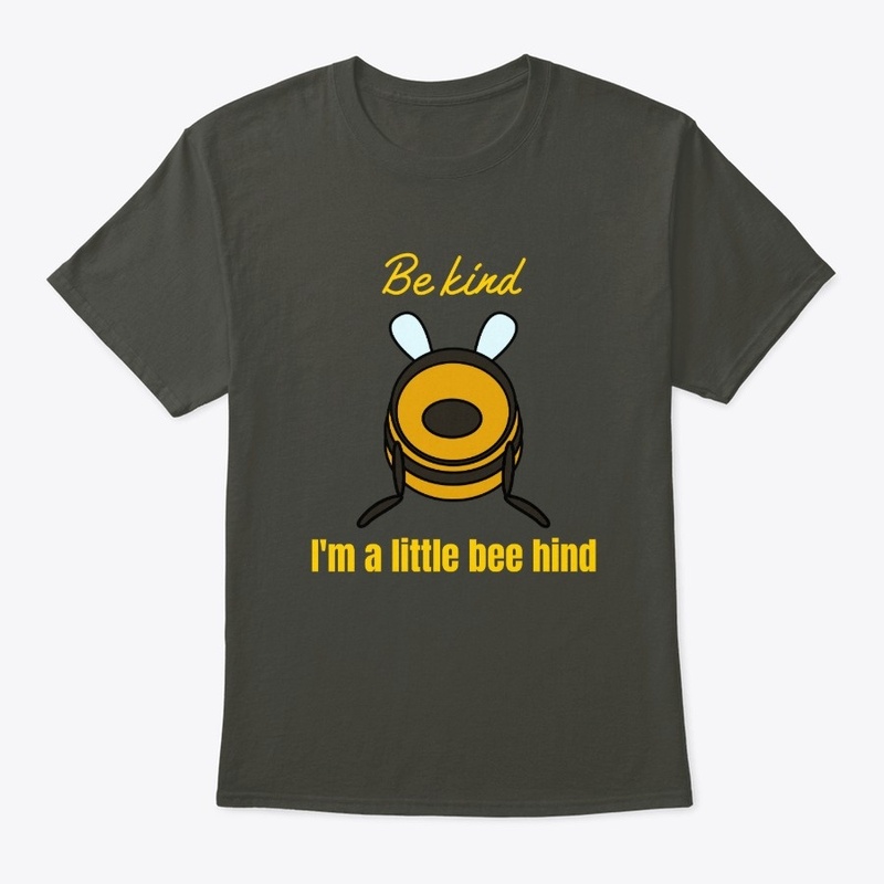 Be kind. I'm a little bee hind.