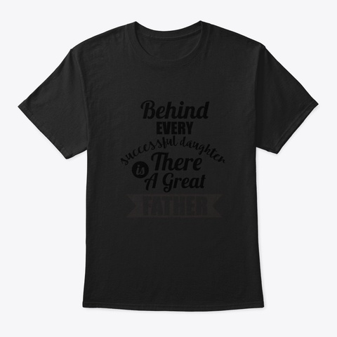 Behind Every Successful Daughter Black T-Shirt Front