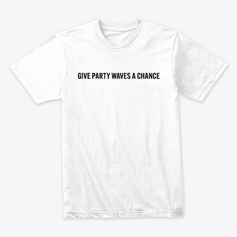 GIVE PARTY WAVES A CHANCE