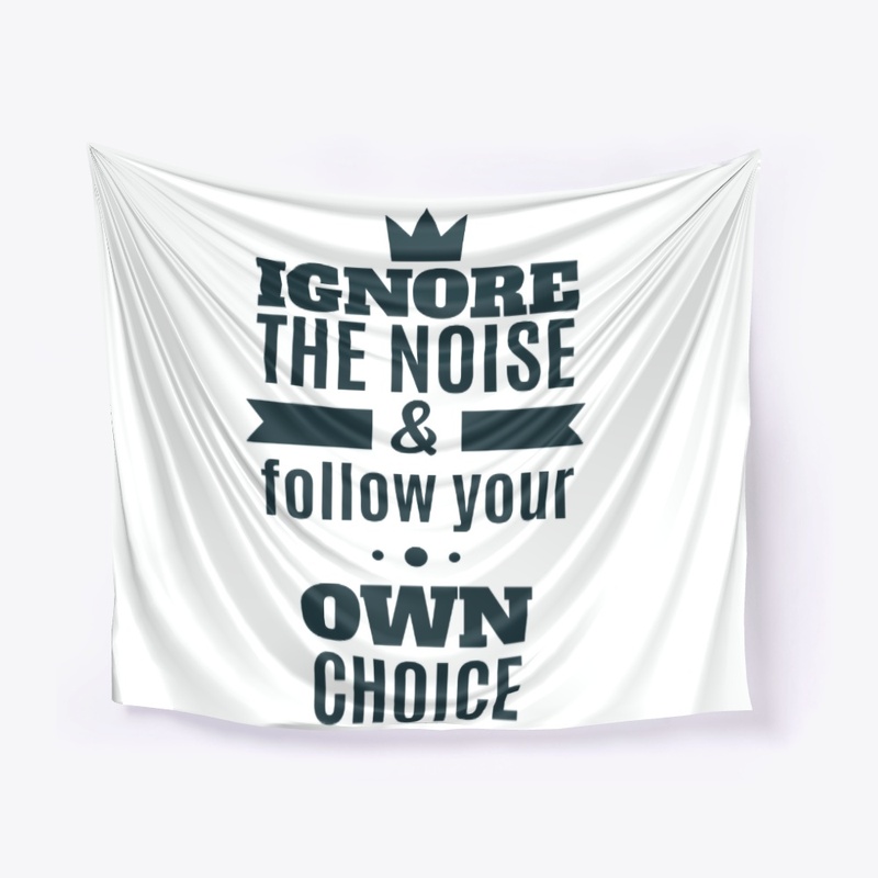 Ignore The Noise& Follow Your Own Choice