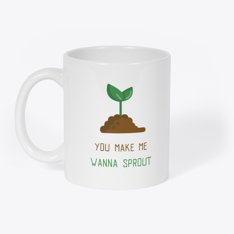 You Make Me Wanna Sprout 