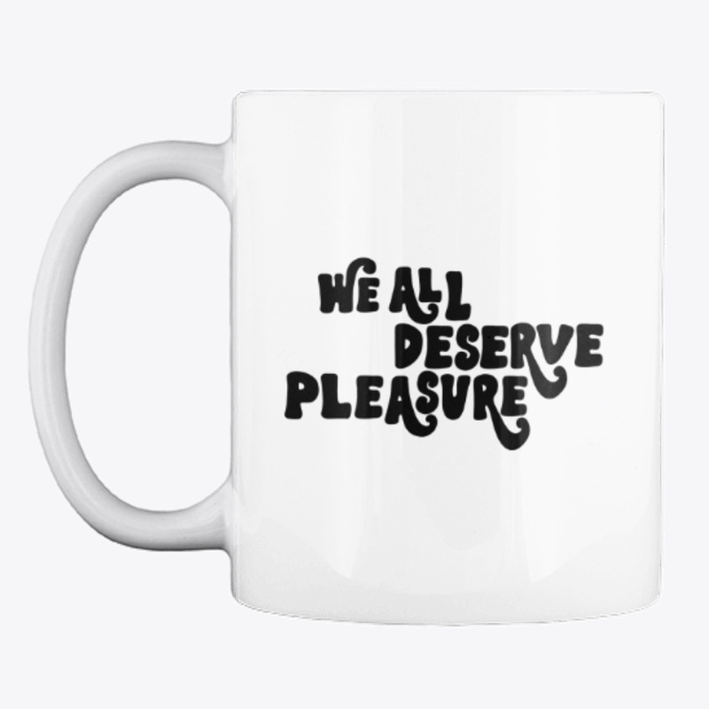 We All Deserve Pleasure
