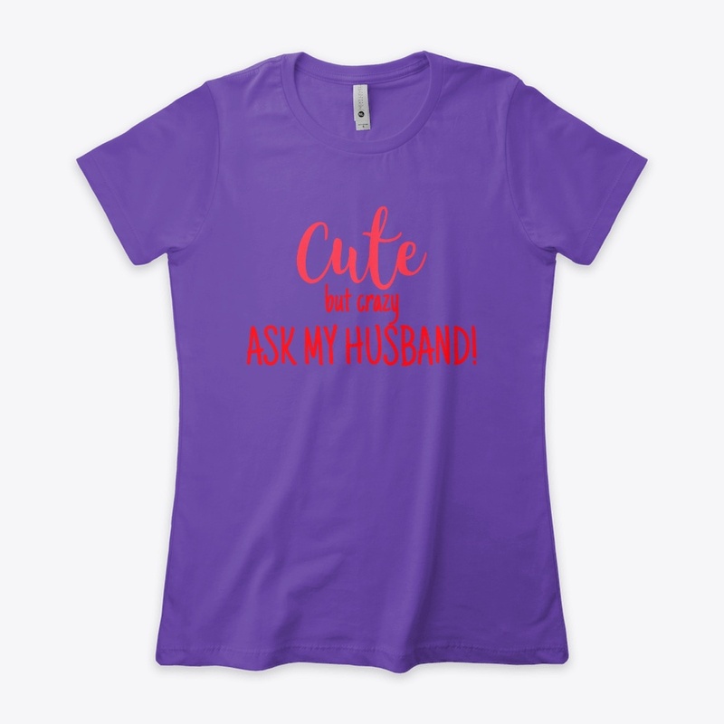 CUTE BUT CRAZY ASK MY HUSBAND!