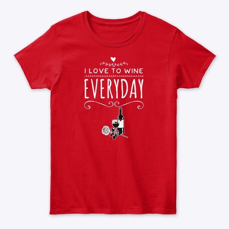 I Love To Wine Everyday