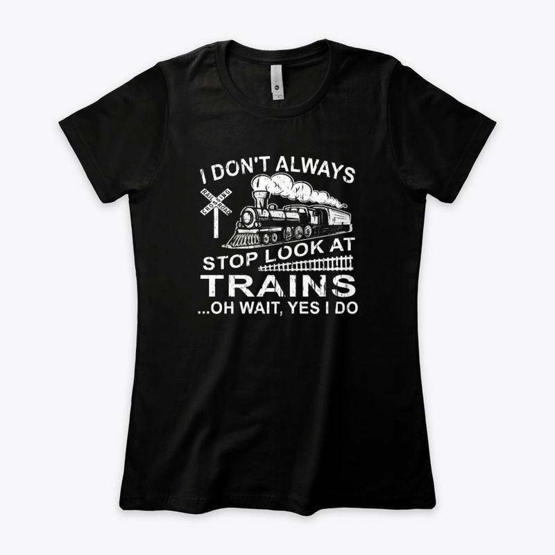 I Don't Always Stop Look At Trains
