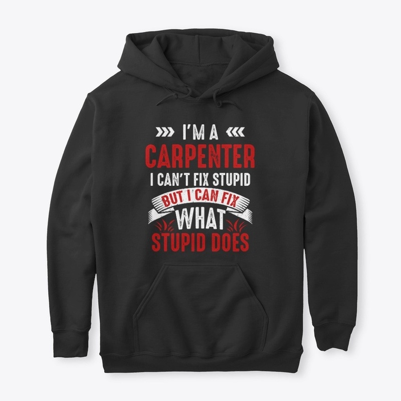 Funny Carpenter Gift, I Fix Stupid Does