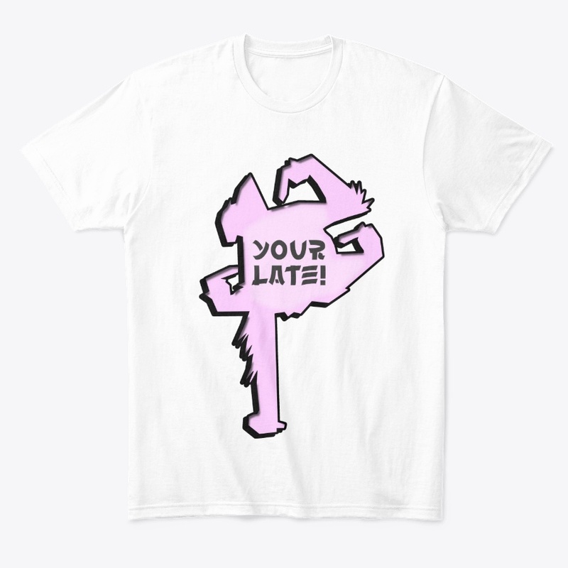 YOUR LATE!