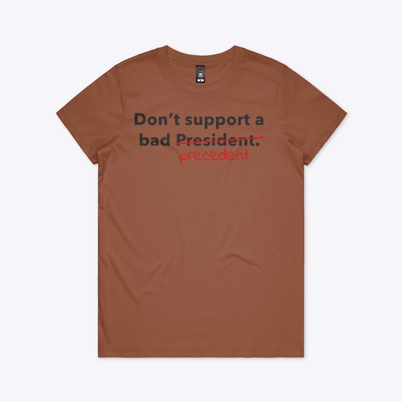 Don't support a bad President/precedent.