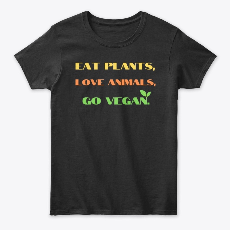 Eat Plants love animals  vegan t shirts
