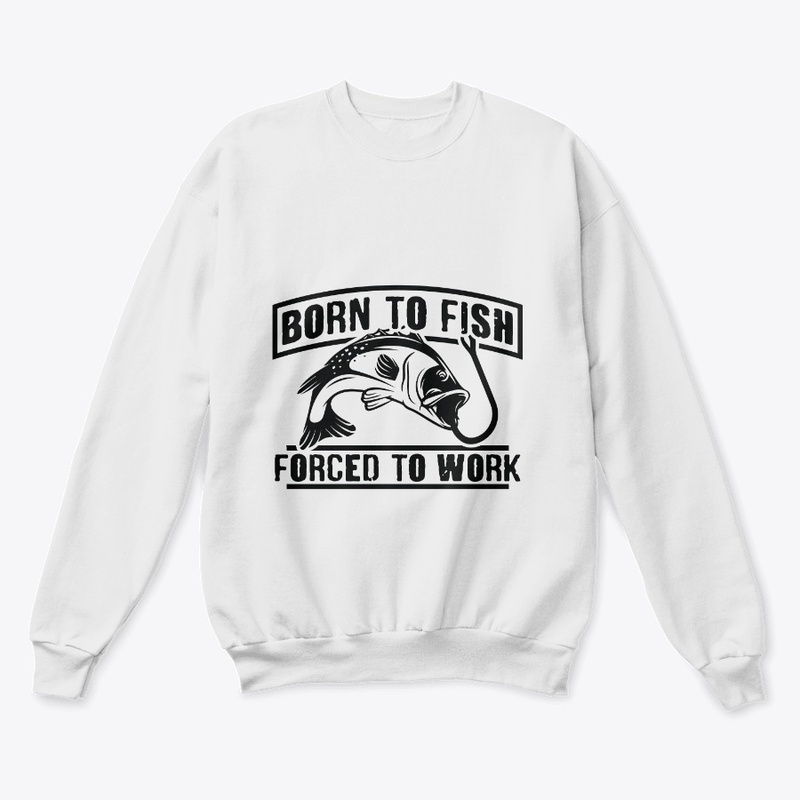 Born To Fish Forced To Work