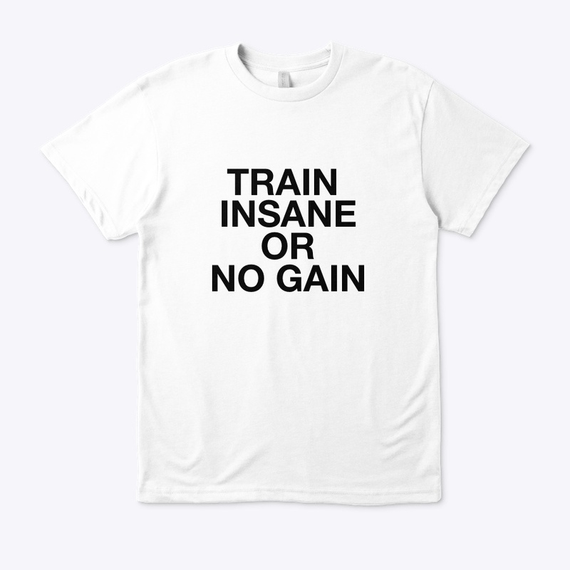 Train Insane or No Gain!