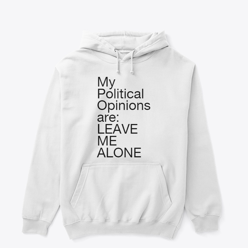 My political opinions are LEAVE ME ALONE